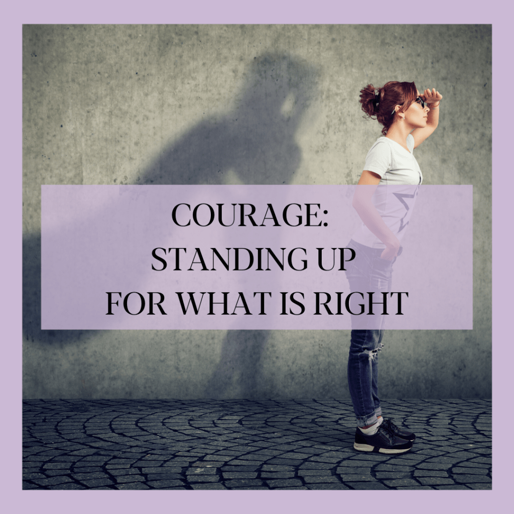COURAGE, STANDING UP FOR WHAT IS RIGHT